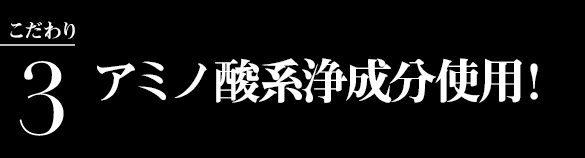 こだわり3：アミノ酸形浄成分使用