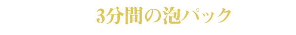 STEP4 3分間の泡パック