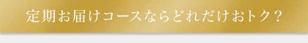 定期お届けコースならどれだけおトク？